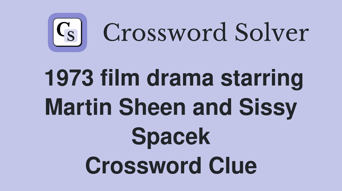 1973 film drama starring Martin Sheen and Sissy Spacek Crossword Clue